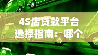 4S店贷款平台选择指南:哪个平台更划算? 4S店贷款平台选择指南:哪个平台更划算?