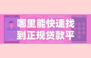 哪里能快速找到正规贷款平台？这几个渠道安全靠谱