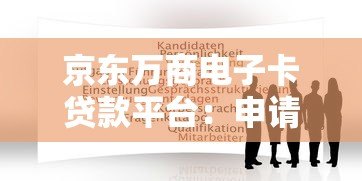 京东万商电子卡贷款平台:申请指南与注意事项 京东万商电子卡贷款平台:申请指南与注意事项