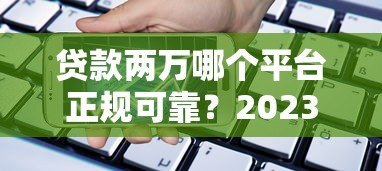 贷款两万哪个平台正规可靠？2023最新低息借款渠道推荐
