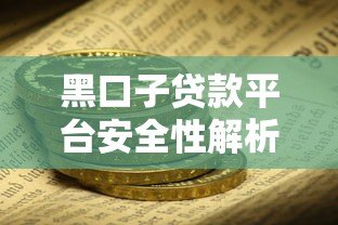 黑口子贷款平台安全性解析:如何识别风险与保障资金安全 黑口子贷款平台安全性解析:如何识别风险与保障资金安全
