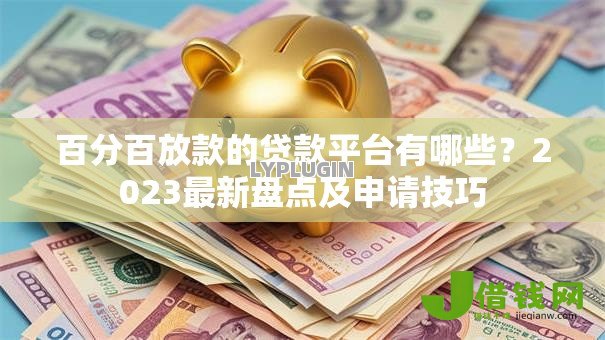百分百放款的贷款平台有哪些？2023最新盘点及申请技巧