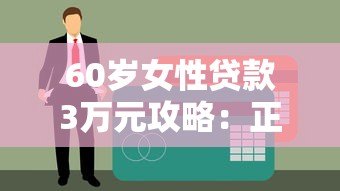60岁女性贷款3万元攻略:正规平台推荐与避坑指南 60岁女性贷款3万元攻略:正规平台推荐与避坑指南