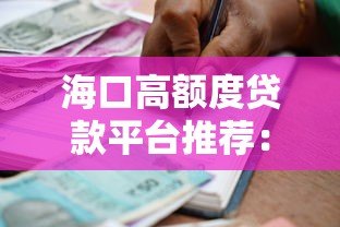海口高额度贷款平台推荐:正规低息任你选 海口高额度贷款平台推荐:正规低息任你选