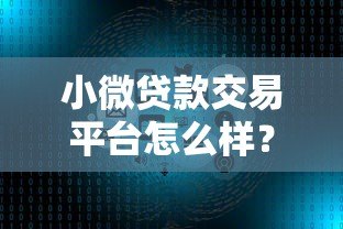 小微贷款交易平台怎么样?三大优势与使用风险全解析 小微贷款交易平台怎么样?三大优势与使用风险全解析