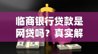 临商银行贷款是网贷吗?真实解析贷款类型与平台性质 临商银行贷款是网贷吗?真实解析贷款类型与平台性质