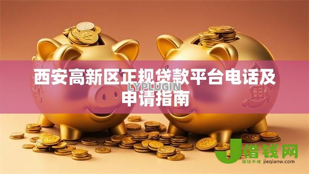 西安高新区正规贷款平台电话及申请指南 西安高新区正规贷款平台电话及申请指南