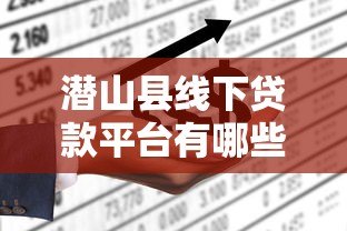 潜山县线下贷款平台有哪些?本地人推荐的5大正规渠道 潜山县线下贷款平台有哪些?本地人推荐的5大正规渠道