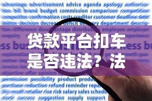 贷款平台扣车是否违法？法律风险与应对方法解析