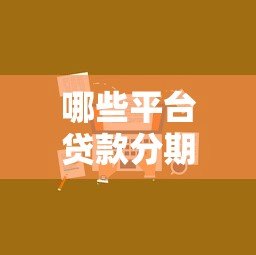 哪些平台贷款分期期数更长?这10个渠道灵活还款压力小 哪些平台贷款分期期数更长?这10个渠道灵活还款压力小