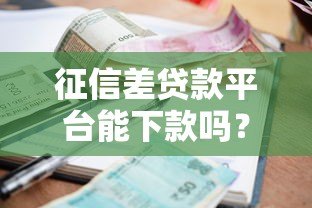 征信差贷款平台能下款吗？安全性全面解析