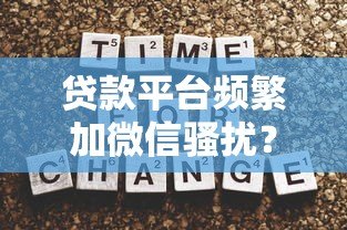 贷款平台频繁加微信骚扰？揭秘背后原因与应对策略