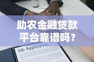 助农金融贷款平台靠谱吗?5大关键点解析助农贷款流程 助农金融贷款平台靠谱吗?5大关键点解析助农贷款流程