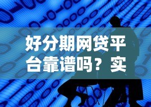 好分期网贷平台靠谱吗?实测分析其可靠性 好分期网贷平台靠谱吗?实测分析其可靠性