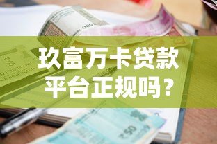 玖富万卡贷款平台正规吗？全面解析资质、利率与用户口碑