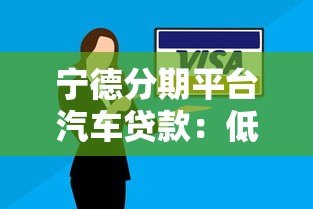 宁德分期平台汽车贷款:低息方案与灵活还款指南 宁德分期平台汽车贷款:低息方案与灵活还款指南
