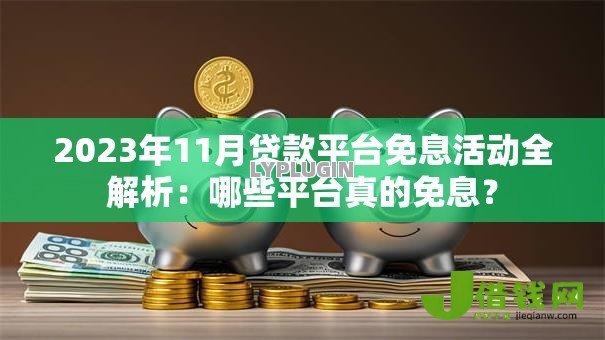 2023年11月贷款平台免息活动全解析：哪些平台真的免息？