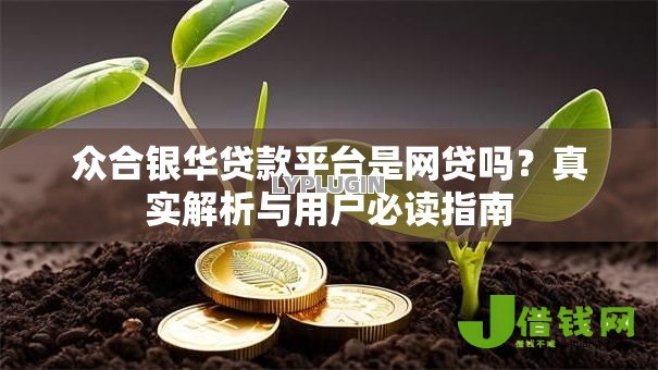 众合银华贷款平台是网贷吗?真实解析与用户必读指南 众合银华贷款平台是网贷吗?真实解析与用户必读指南