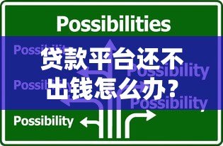 贷款平台还不出钱怎么办?10个实用应对策略帮你解决困境 贷款平台还不出钱怎么办?10个实用应对策略帮你解决困境