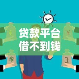贷款平台借不到钱怎么办?原因与解决方法详解 贷款平台借不到钱怎么办?原因与解决方法详解
