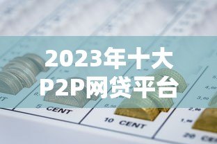 2023年十大P2P网贷平台排名:正规低息贷款推荐 2023年十大P2P网贷平台排名:正规低息贷款推荐