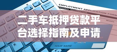 二手车抵押贷款平台选择指南及申请流程解析 二手车抵押贷款平台选择指南及申请流程解析