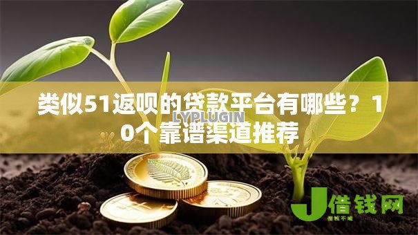 类似51返呗的贷款平台有哪些?10个靠谱渠道推荐 类似51返呗的贷款平台有哪些?10个靠谱渠道推荐