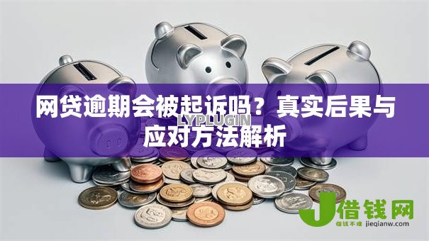 网贷逾期会被起诉吗？真实后果与应对方法解析