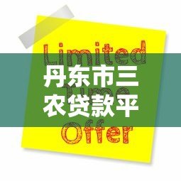 丹东市三农贷款平台电话及申请指南