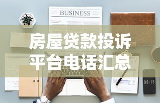房屋贷款投诉平台电话汇总:遇到问题如何快速维权? 房屋贷款投诉平台电话汇总:遇到问题如何快速维权?