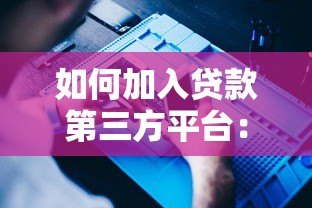 如何加入贷款第三方平台：详细流程与注意事项指南