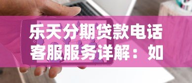 乐天分期贷款电话客服服务详解:如何快速解决贷款问题 乐天分期贷款电话客服服务详解:如何快速解决贷款问题