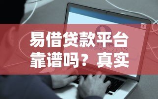 易借贷款平台靠谱吗？真实使用体验与避坑指南