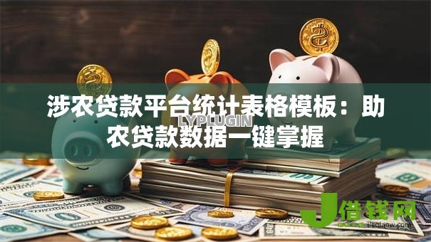 涉农贷款平台统计表格模板:助农贷款数据一键掌握 涉农贷款平台统计表格模板:助农贷款数据一键掌握