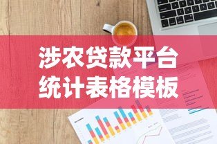 涉农贷款平台统计表格模板:助农贷款数据一键掌握 涉农贷款平台统计表格模板:助农贷款数据一键掌握