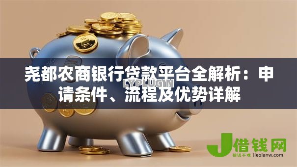 尧都农商银行贷款平台全解析:申请条件、流程及优势详解 尧都农商银行贷款平台全解析:申请条件、流程及优势详解