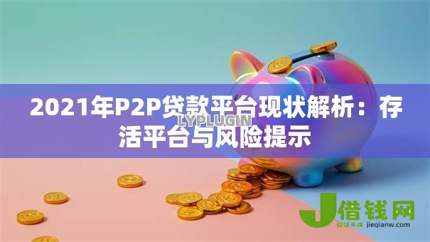 2021年P2P贷款平台现状解析:存活平台与风险提示 2021年P2P贷款平台现状解析:存活平台与风险提示