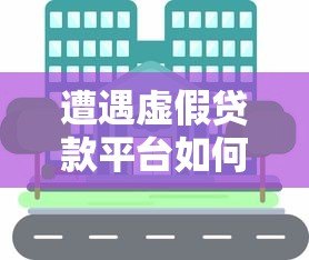 遭遇虚假贷款平台如何应对？这些方法保护你的资金安全