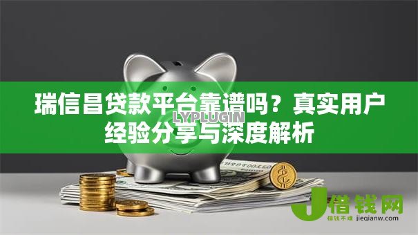 瑞信昌贷款平台靠谱吗?真实用户经验分享与深度解析 瑞信昌贷款平台靠谱吗?真实用户经验分享与深度解析