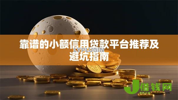靠谱的小额信用贷款平台推荐及避坑指南