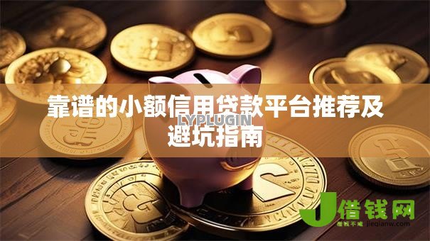 靠谱的小额信用贷款平台推荐及避坑指南