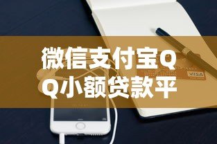 微信支付宝QQ小额贷款平台对比：申请攻略与避坑指南