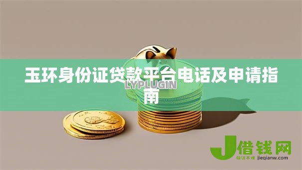 玉环身份证贷款平台电话及申请指南 玉环身份证贷款平台电话及申请指南