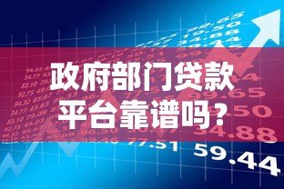 政府部门贷款平台靠谱吗?优势与风险全解析 政府部门贷款平台靠谱吗?优势与风险全解析