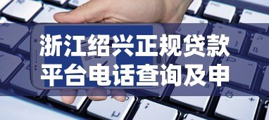 浙江绍兴正规贷款平台电话查询及申请指南