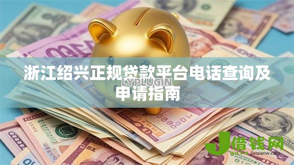 浙江绍兴正规贷款平台电话查询及申请指南