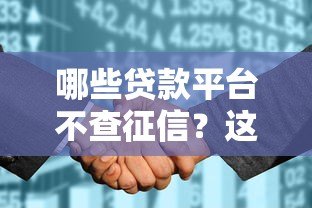 哪些贷款平台不查征信?这几种方式或许能帮到你 哪些贷款平台不查征信?这几种方式或许能帮到你