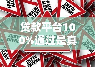 贷款平台100%通过是真的吗?揭秘高通过率背后的真相 贷款平台100%通过是真的吗?揭秘高通过率背后的真相