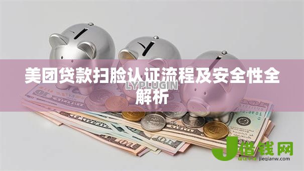 美团贷款扫脸认证流程及安全性全解析 美团贷款扫脸认证流程及安全性全解析