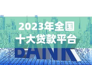 2023年全国十大贷款平台排名及申请攻略